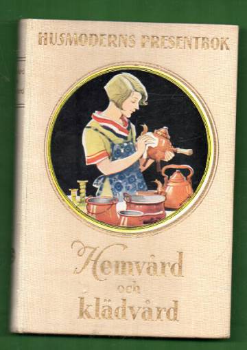 Hemvård och klädvård - Praktisk handbok utgiven av husmodern