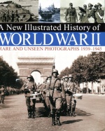 A New Illustrated History of World War II - Rare and Unseen Photographs 1939-1945