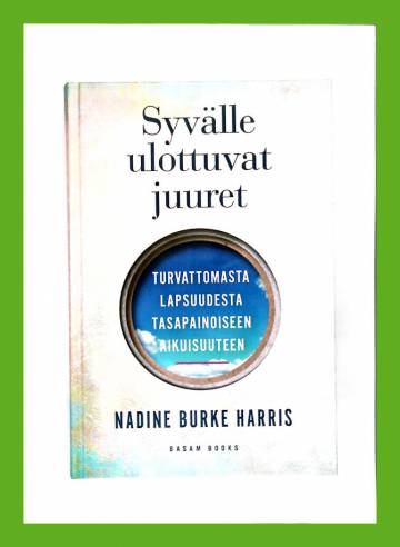 Syvälle ulottuvat juuret - Turvattomasta lapsuudesta tasapainoiseen aikuisuuteen