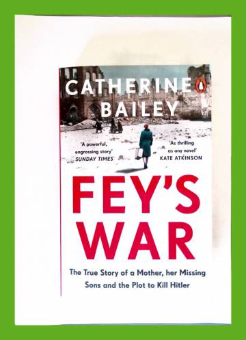 Fey's war - The true story of a mother, her missing sons and the plot to kill Hitler