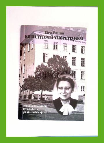 Koulutytöstä yliopettajaksi - Muistoja koulutieltä Jyväskylässä yli 40 vuoden ajalta