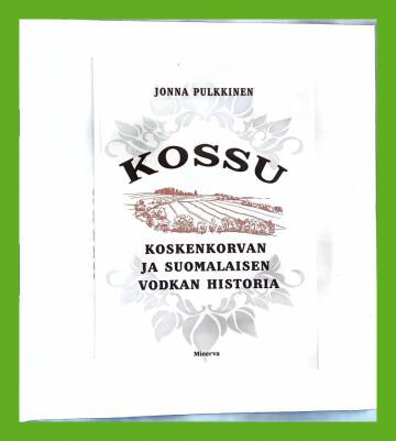 Kossu - Koskenkorvan ja suomalaisen vodkan historia