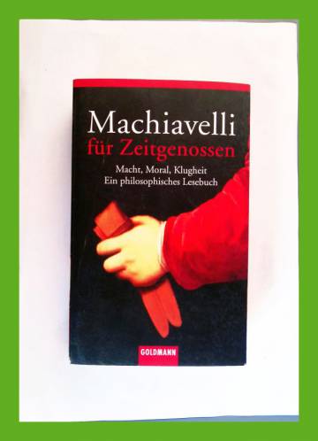 Machiavelli für Zeitgenossen - Macht, Moral, Klugheit: Ein philosophisches Lesebuch
