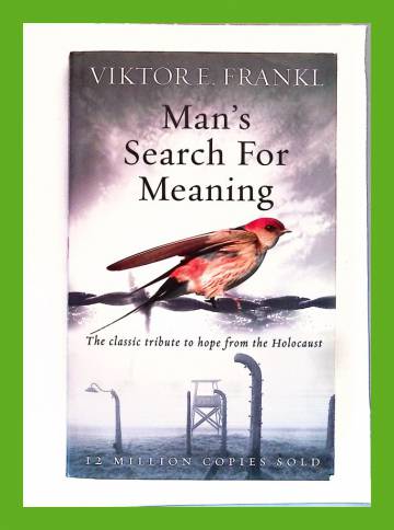 Man's search for meaning - The classic tribute to hope from the Holocaust