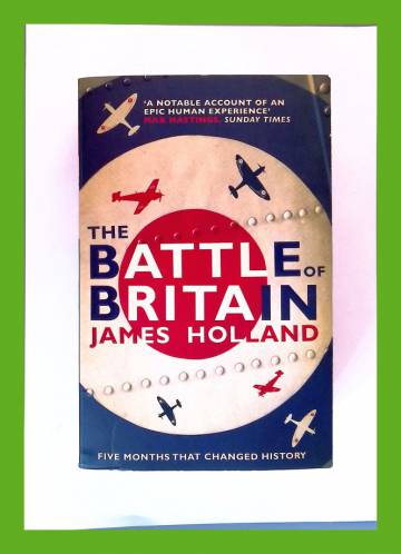 The Battle of Britain - Five Months that Changed History: May-October 1940