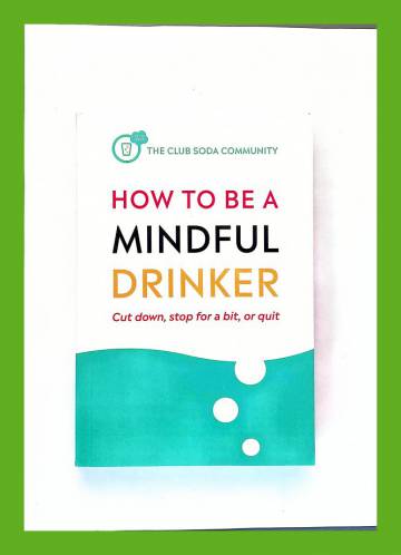 How to Be a Mindful Drinker - Cut Down, Stop for a Bit, or