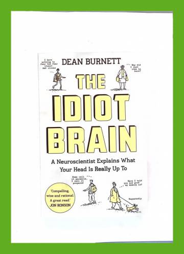The Idiot Brain - A Neuroscientist Explain What Your Head Is Really Up To