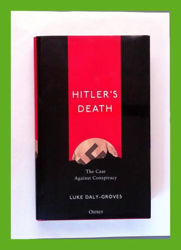 Hitler's Death - The Case Against Conspiracy