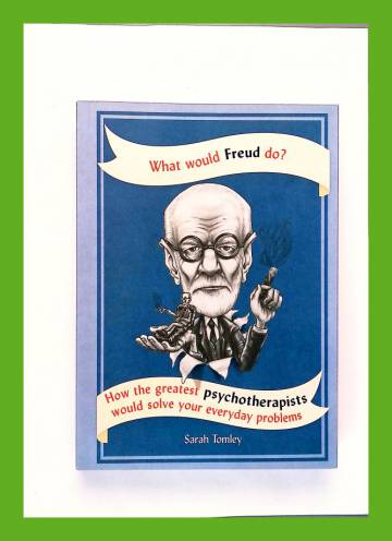 What Would Freud Do? - How the Greatest Psychoterapists Would Solve Your Everyday Problems