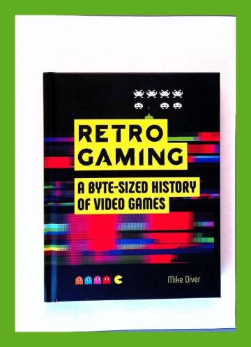 Retro Gaming - A Byte-Sized History of Video Games