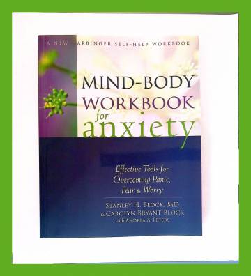 Mind-body workbook for anxiety - Effective tools for overcoming panic, fear & worry