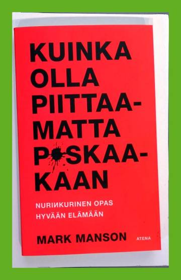 Kuinka olla piittaamatta paskaakaan - Nurinkurinen opas hyvään elämään