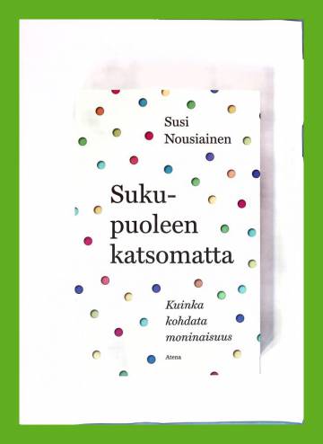 Sukupuoleen katsomatta - Kuinka kohdata moninaisuus