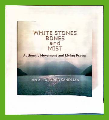 White Stones, Bones and Mist - Authentic Movement and Living Prayer