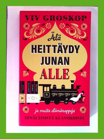 Älä heittäydy junan alle ja muita elämänoppeja venäläisistä klassikoista