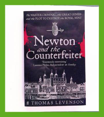Newton and the Counterfeiter - The Unknown Detective Career of the World's Greatest Scientist