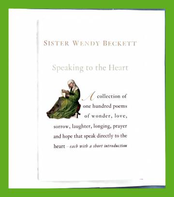 Speaking to the Heart - Favourite Poems chosen and introduced by Sister Wendy Beckett