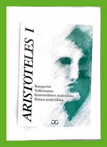 Aristoteles I - Kategoriat, Tulkinnasta, Ensimmäinen analytiikka & Toinen analytiikka