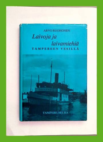 Laivoja ja laivamiehiä Tampereen vesillä - Yleiskuvaus ja muistelmia höyrylaivaliikenteen ajalta