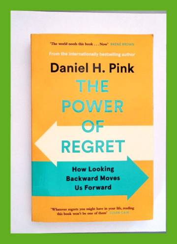 The power of regret - How looking backward moves us forward