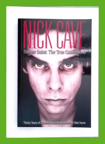 Sinner Saint: The True Confessions - Thirty Years of Essential Interviews Edited by Mat Snow