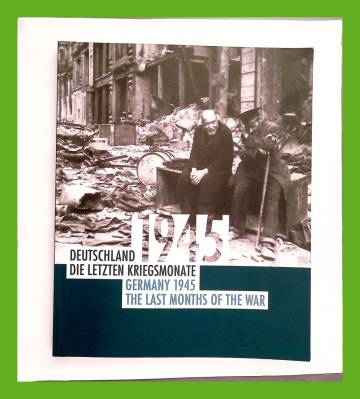 Deutschland 1945 - Die letzten Kriegsmonate / Germany 1945 - The Last Months of the War