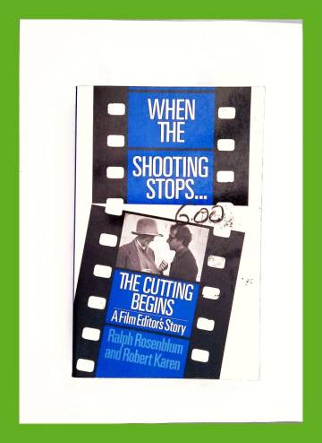When the Shooting Stops... the Cutting Begins - A Film Editor's Story