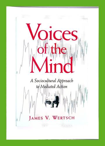 Voices of the Mind - A Sosiocultural Approach to Mediated Action