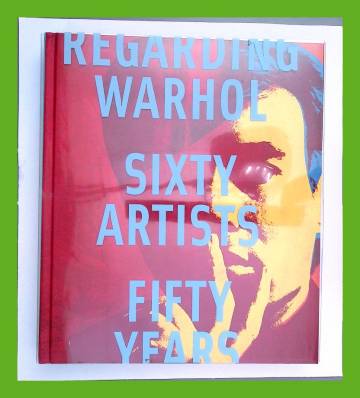 Regarding Warhol - Sixty artists - Fifty Years