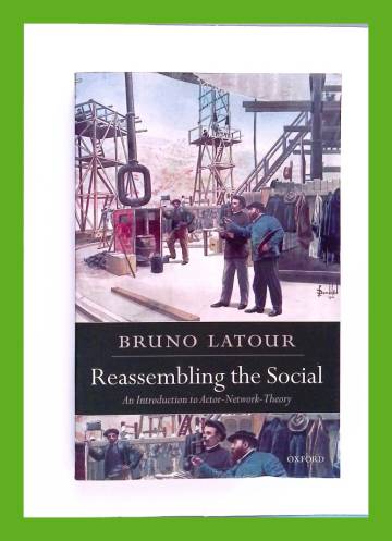 Reassembling the Social - An Introduction to Actor-Network-Theory