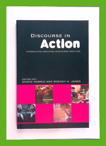 Discourse in Action - Introducing Mediated Discourse Analysis