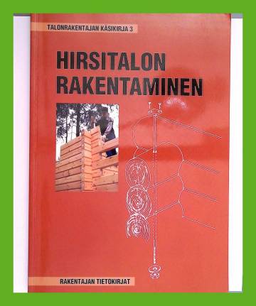 Talonrakentajan käsikirja 3 - Hirsitalon rakentaminen