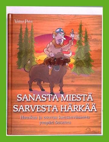 Sanasta miestä, sarvesta härkää - Hauskaa ja osuvaa kansanviisautta ympäri Suomea