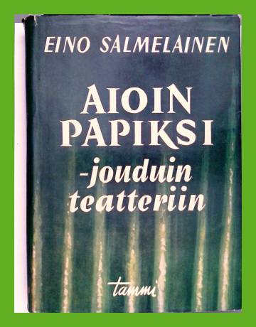 Aioin papiksi - Jouduin teatteriin: Muistelmia ja mietteitä