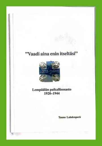 ''Vaadi aina enin itseltäsi'' - Lotta Svärd Lempäälän paikallisosasto 1920-1944