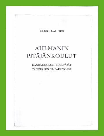 Ahlmanin pitäjänkoulut - Kansakoulun edeltäjät Tampereen ympäristössä