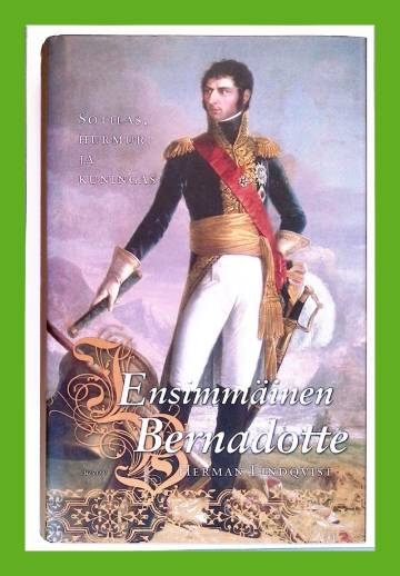Ensimmäinen Bernadotte - Sotilas, hurmuri ja kuningas