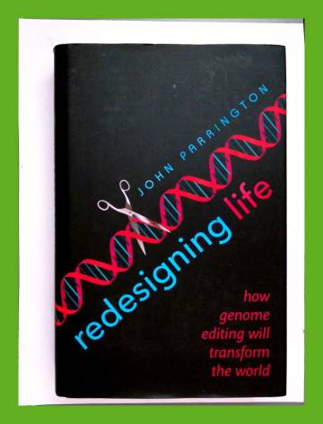 Redesigning Life - How Genome Editing will Transform the World