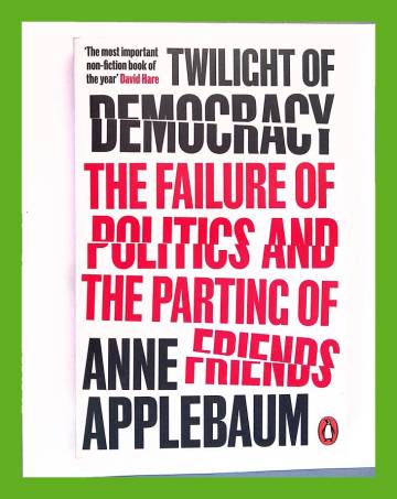 Twilight of Democracy - The Failure of Politics and the Parting of Friends