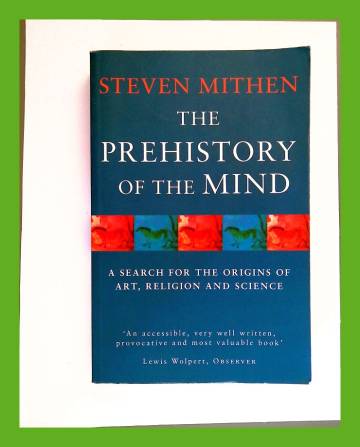 The Prehistory of the Mind - A Search for the Origins of Art, Religion and Science