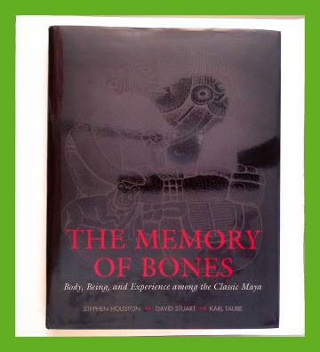 The Memory of Bones - Body, Being, and Experience among the Classic Maya