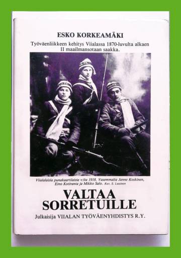 Valtaa sorretuille - Työväenliikkeen kehitys Viialassa 1870-luvulta alkaen II maailmansotaan saakka