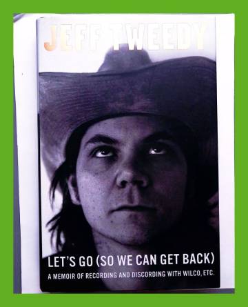 Let's Go (So We Can Get Back) - A Memoir of Recording and Discording with Wilco, Etc.