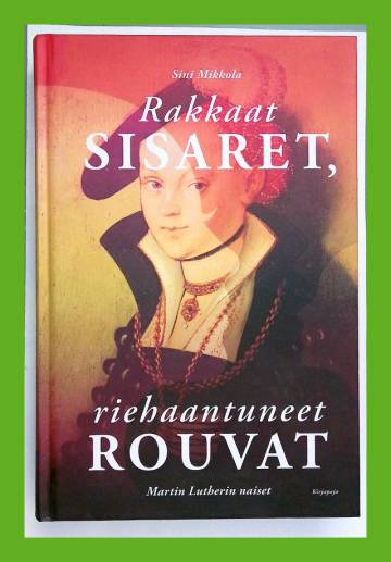 Rakkaat sisaret, riehaantuneet rouvat - Martin Lutherin naiset