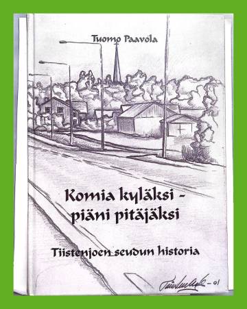Komia kyläksi - Piäni pitäjäksi - Tiistenjoen seudun historia