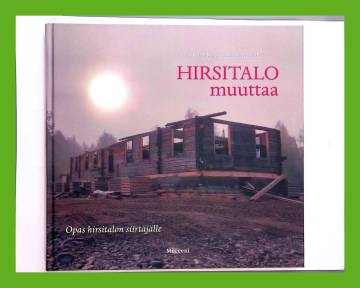 Hirsitalo muuttaa - Opas hirsitalon siirtäjälle