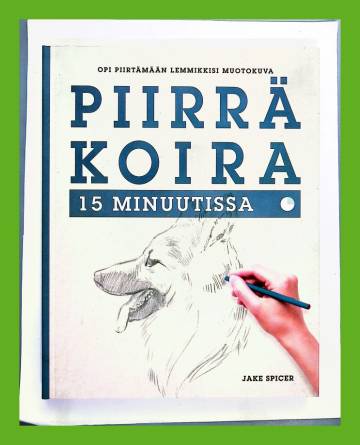 Piirrä koira 15 minuutissa - Opi piirtämään lemmikkisi muotokuva