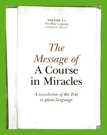The Message of A Course in Miracles - A Translation of the Text in Plain Language