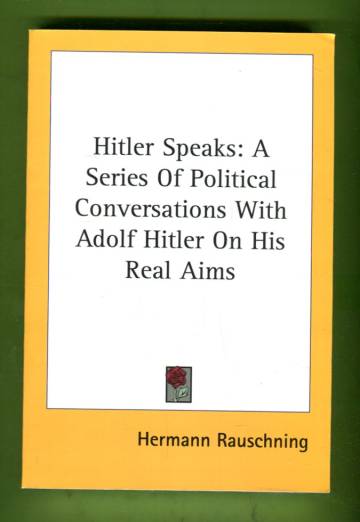 Hitler Speaks - A Series of Political Conversations with Adolf Hitler on His Real Aims