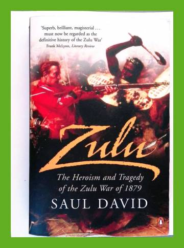 Zulu - The Heroism and Tragedy of the Zulu War of 1879